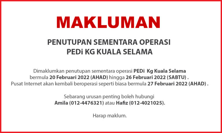 PENUTUPAN SEMENTARA OPERASI PEDi KG KUALA SELAMA 20 Februari 2022 26 Februari 2022